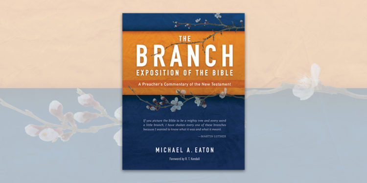 The Branch Exposition of the Bible: A Preacher's Commentary of the New Testament by Michael A. Eaton